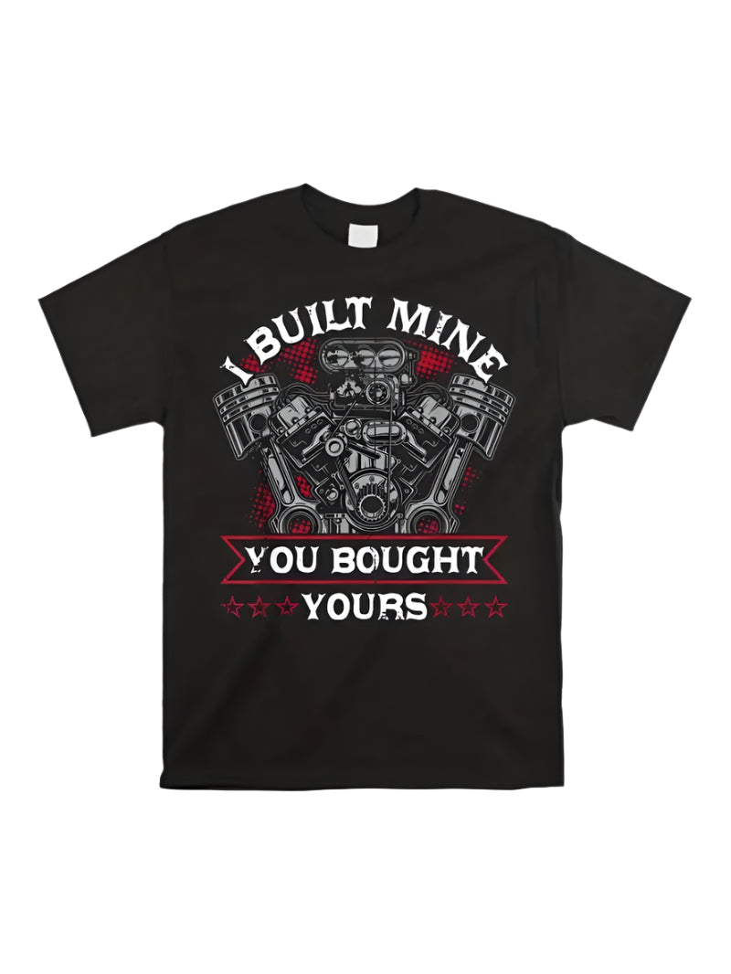 I Built Mine You Bought Yours T-Shirt - Mens - DATNEWDRIP