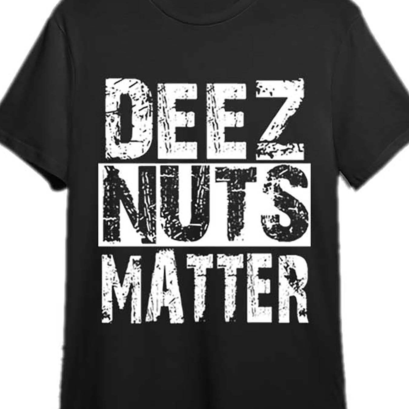 Deez Nuts Matter Got Em T-shirt - Mens - DATNEWDRIP