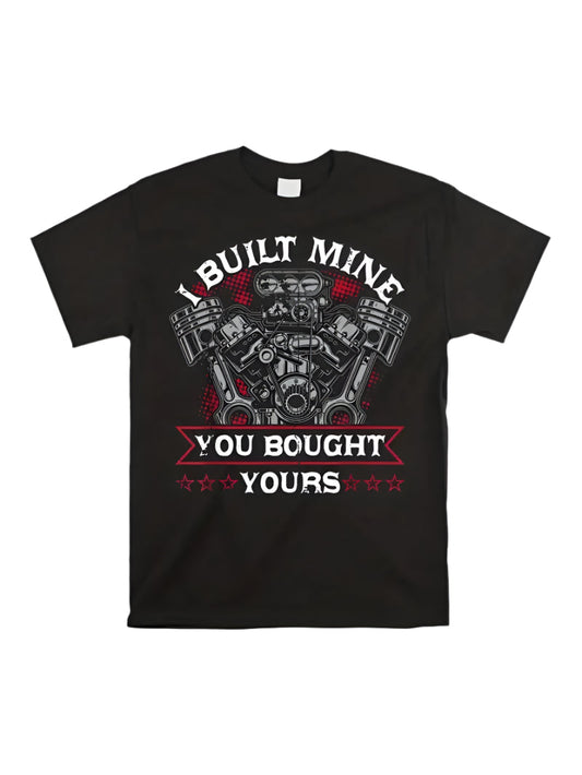 I Built Mine You Bought Yours T-Shirt - Mens - DATNEWDRIP